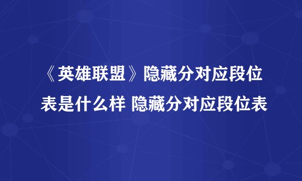 《英雄联盟》隐藏分对应段位表是什么样 隐藏分对应段位表