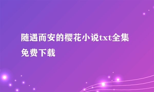随遇而安的樱花小说txt全集免费下载
