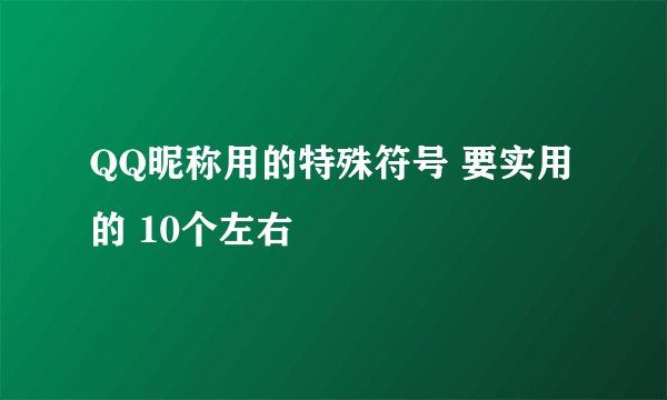 QQ昵称用的特殊符号 要实用的 10个左右