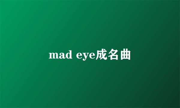mad eye成名曲