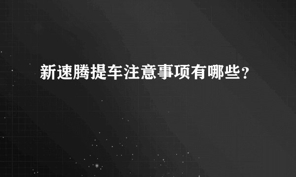 新速腾提车注意事项有哪些?