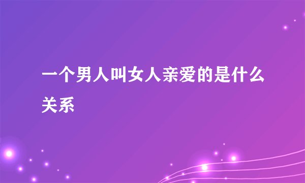 一个男人叫女人亲爱的是什么关系