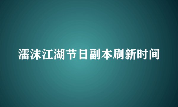 濡沫江湖节日副本刷新时间