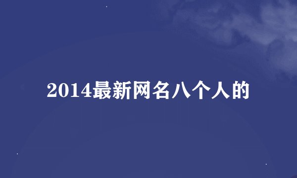 2014最新网名八个人的