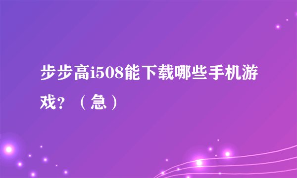 步步高i508能下载哪些手机游戏？（急）