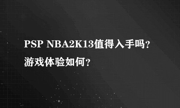 PSP NBA2K13值得入手吗？游戏体验如何？