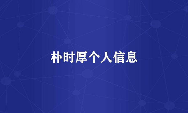 朴时厚个人信息