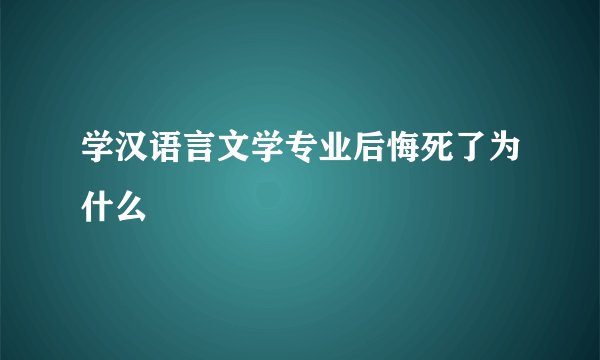 学汉语言文学专业后悔死了为什么