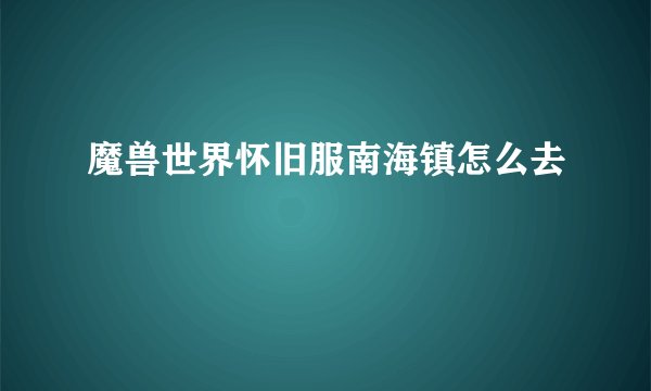 魔兽世界怀旧服南海镇怎么去