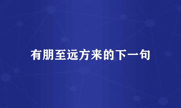有朋至远方来的下一句