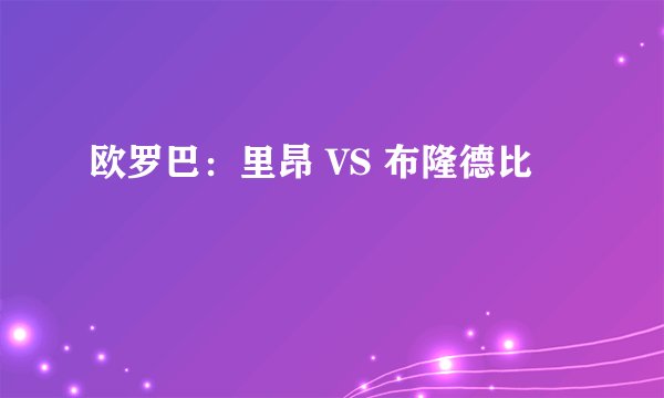 欧罗巴：里昂 VS 布隆德比