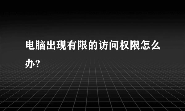 电脑出现有限的访问权限怎么办?