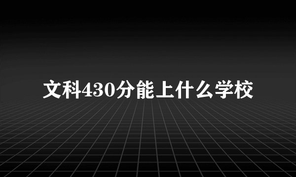文科430分能上什么学校