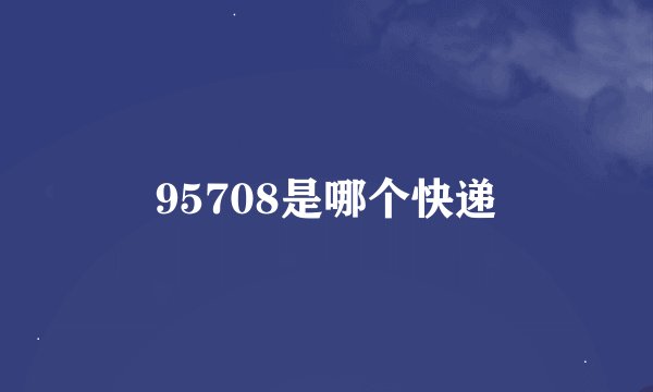 95708是哪个快递