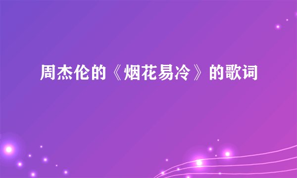 周杰伦的《烟花易冷》的歌词