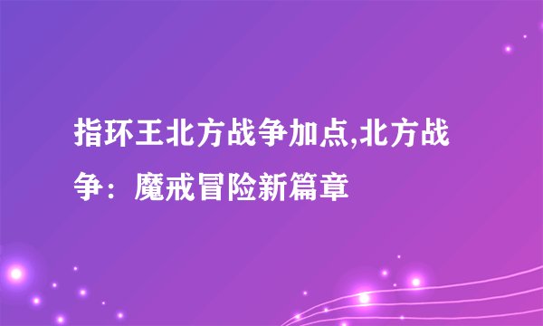 指环王北方战争加点,北方战争：魔戒冒险新篇章