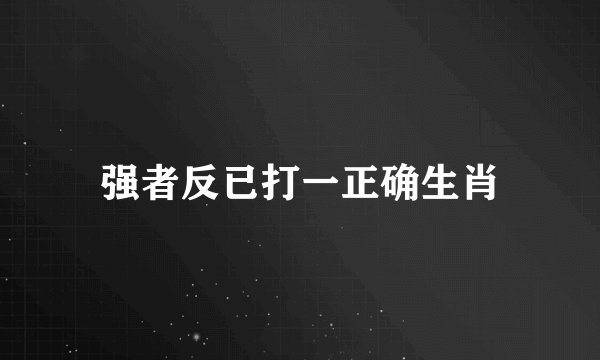 强者反已打一正确生肖