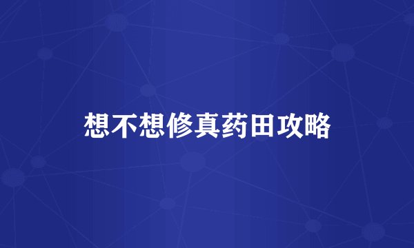 想不想修真药田攻略