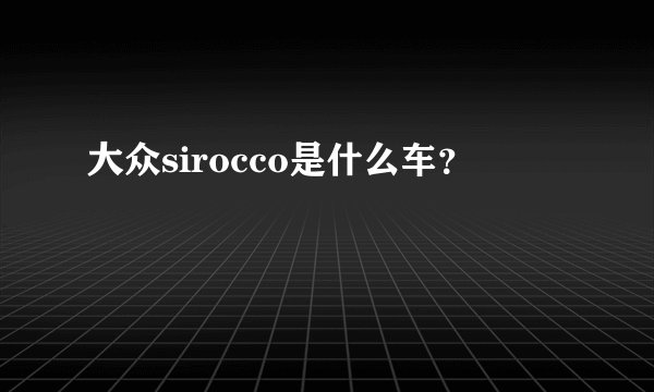 大众sirocco是什么车？