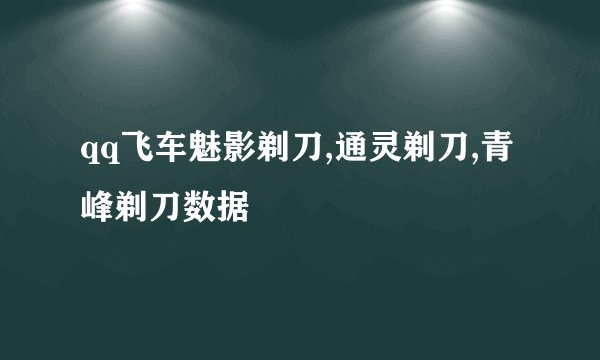 qq飞车魅影剃刀,通灵剃刀,青峰剃刀数据