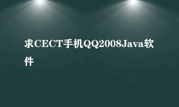 求CECT手机QQ2008Java软件