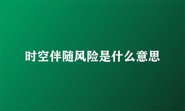 时空伴随风险是什么意思