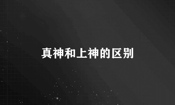真神和上神的区别