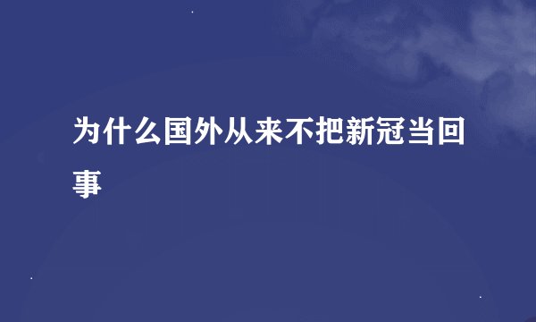 为什么国外从来不把新冠当回事