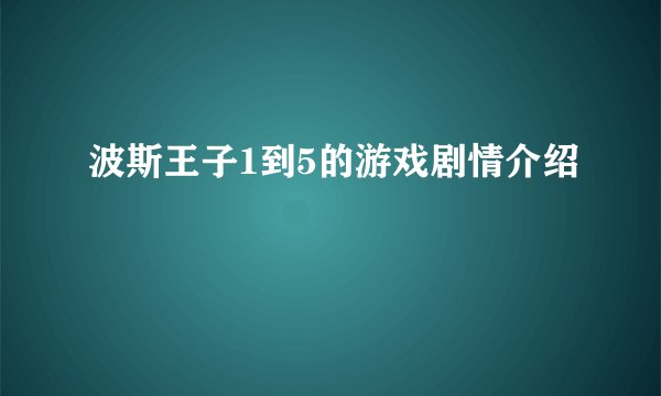 波斯王子1到5的游戏剧情介绍