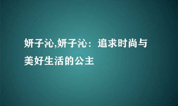 妍子沁,妍子沁：追求时尚与美好生活的公主