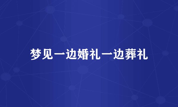 梦见一边婚礼一边葬礼