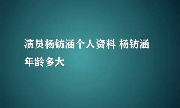 演员杨钫涵个人资料 杨钫涵年龄多大