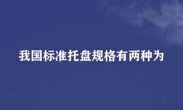 我国标准托盘规格有两种为