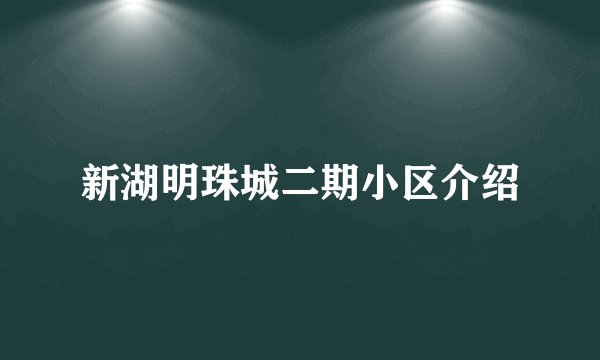 新湖明珠城二期小区介绍