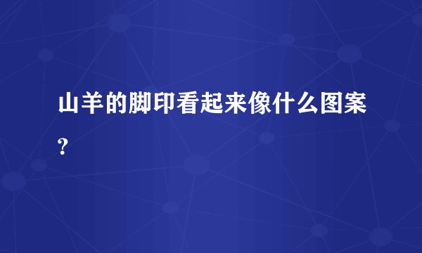 山羊的脚印看起来像什么图案？