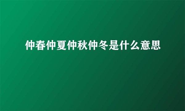 仲春仲夏仲秋仲冬是什么意思