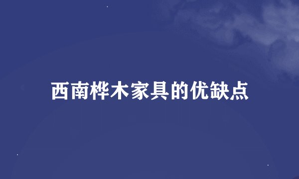 西南桦木家具的优缺点