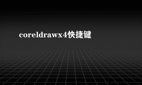 coreldrawx4快捷键