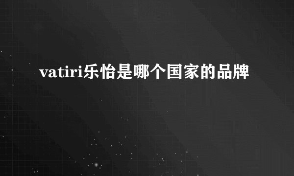 vatiri乐怡是哪个国家的品牌