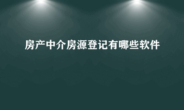 房产中介房源登记有哪些软件