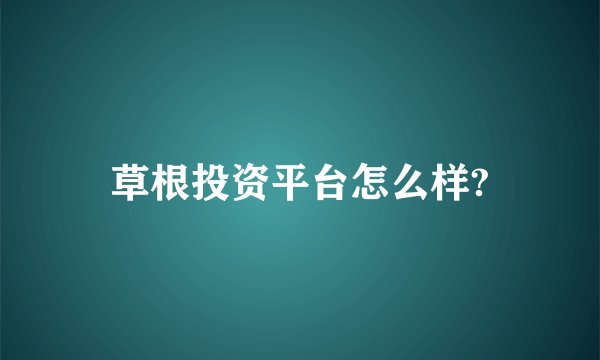 草根投资平台怎么样?
