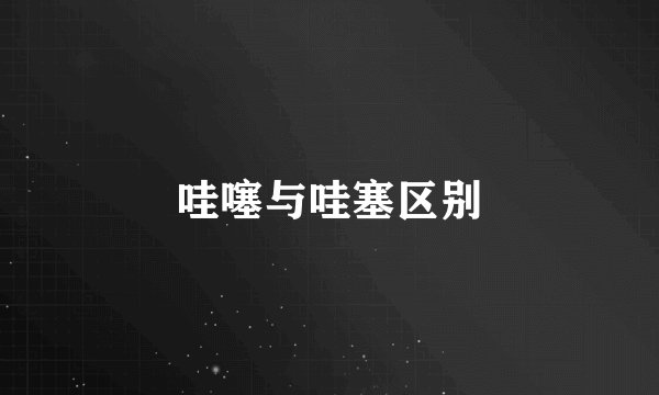 哇噻与哇塞区别