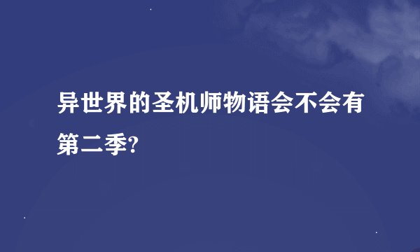 异世界的圣机师物语会不会有第二季?