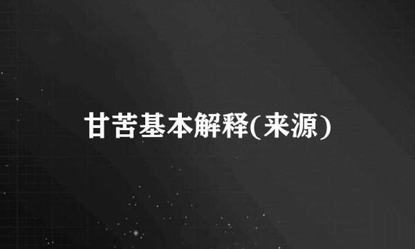 甘苦基本解释(来源)