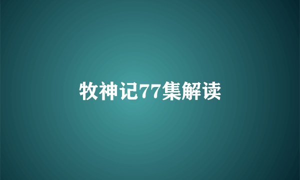 牧神记77集解读