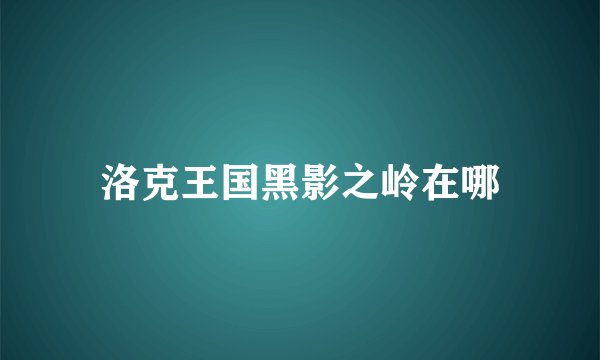 洛克王国黑影之岭在哪