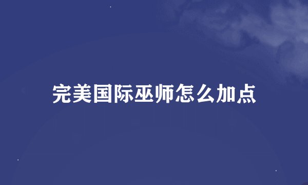 完美国际巫师怎么加点