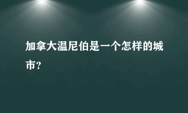 加拿大温尼伯是一个怎样的城市？