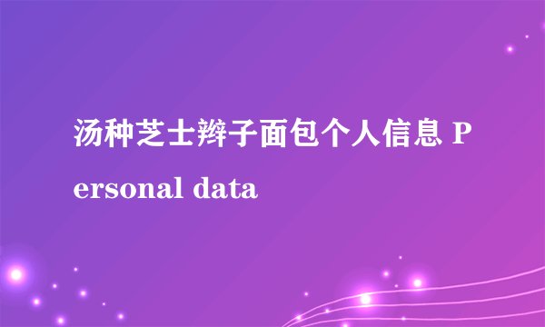 汤种芝士辫子面包个人信息 Personal data
