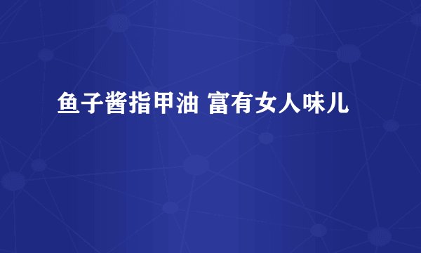 鱼子酱指甲油 富有女人味儿